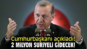 Cumhurbaşkanı açıkladı! 2 milyon Suriyeli gidecek!