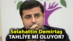 Demirtaş tahliye mi oluyor?