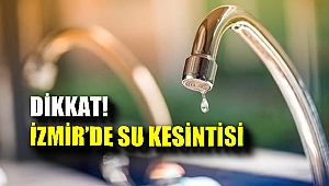 DİKKAT! İzmir'de Su Kesintisi