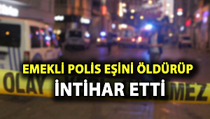 EMEKLİ POLİS EŞİNİ ÖLDÜRÜP İNTİHAR ETTİ