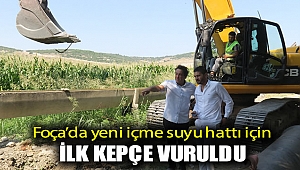 Foça'da yeni içme suyu hattı için ilk kepçe vuruldu