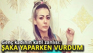 Genç kadının katil zanlısı: Şaka yaparken yanlışlıkla vurdum