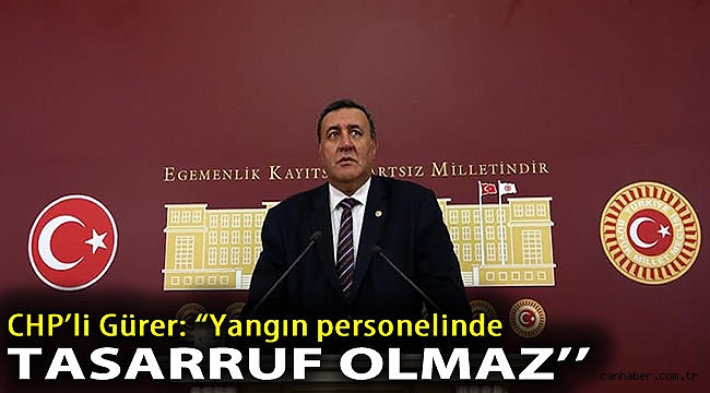 Gürer: “Yangın personelinde tasarruf olmaz”