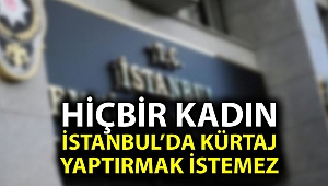 HİÇBİR KADIN İSTANBUL'DA KÜRTAJ YAPTIRMAK İSTEMEZ