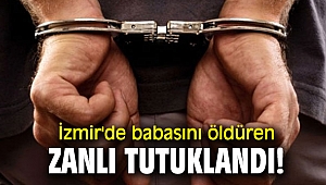 İzmir'de babasını öldüren zanlı tutuklandı!