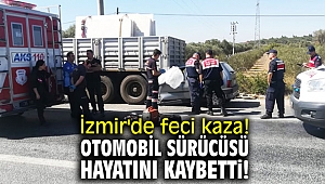İzmir'de feci kaza! Otomobil sürücüsü hayatını kaybetti!