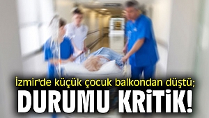 İzmir'de küçük çocuk balkondan düştü; durumu kritik!