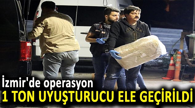 İzmir'de operasyon: 1 ton uyuşturucu ele geçirildi