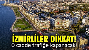 İzmirliler dikkat! O cadde trafiğe kapanacak!