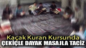 Kaçak Kuran Kursunda Çekiçle dayak! Masajla taciz!