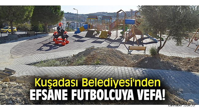 Kuşadası Belediyesi'nden efsane futbolcuya vefa!
