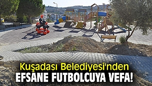 Kuşadası Belediyesi'nden efsane futbolcuya vefa!