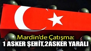 Mardin’de çatışma: 1 asker şehit, 2 asker yaralı