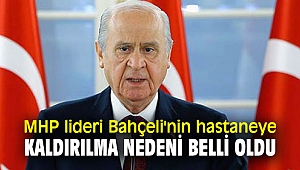 MHP lideri Bahçeli'nin hastaneye kaldırılma nedeni belli oldu