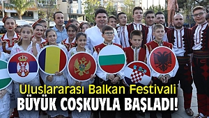 Uluslararası Balkan Festivali büyük coşkuyla başladı!