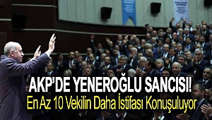 AKP’de Yeneroğlu sancısı! En az 10 vekilin daha istifası konuşuluyor