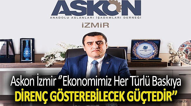 ASKON İZMİR ‘’EKONOMİMİZ HER TÜRLÜ BASKIYA DİRENÇ GÖSTEREBİLECEK GÜÇTEDİR’’