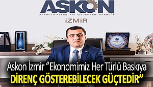 ASKON İZMİR ‘’EKONOMİMİZ HER TÜRLÜ BASKIYA DİRENÇ GÖSTEREBİLECEK GÜÇTEDİR’’