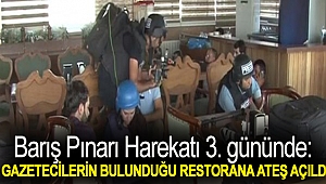 Barış Pınarı Harekatı 3. gününde: Gazetecilerin bulunduğu restorana ateş açıldı