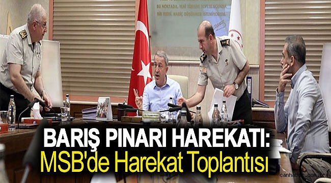 Barış Pınarı Harekatı: MSB'de harekat toplantısı