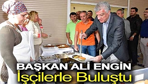 Başkan Ali Engin işçilerle buluştu
