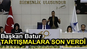 BAŞKAN BATUR, TARTIŞMALARA SON VERDİ: