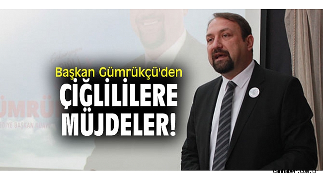 Başkan Gümrükçü'den Çiğlililere müjdeler!