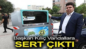 Başkan Kılıç Vandallara sert çıktı