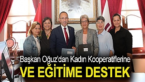 Başkan Oğuz’dan Kadın Kooperatiflerine ve Eğitime Destek