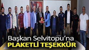 BAŞKAN SELVİTOPU’NA PLAKETLİ TEŞEKKÜR