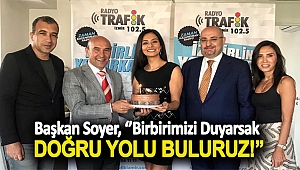 BAŞKAN SOYER: BİRBİRİMİZİ DUYARSAK DOĞRU YOLU BULURUZ