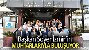 Başkan Soyer İzmir’in muhtarlarıyla buluşuyor