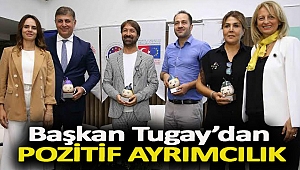 Başkan Tugay’dan pozitif ayrımcılık