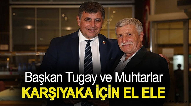 Başkan Tugay ve muhtarlar Karşıyaka için el ele