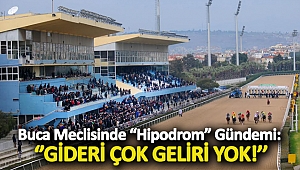 Buca meclisinde “hipodrom” gündemi: Gideri çok geliri yok!