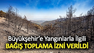 Büyükşehir'e yangınlarla ilgili bağış toplama izni verildi