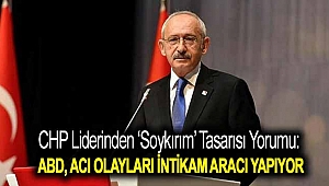 CHP liderinden ‘soykırım’ tasarısı yorumu: ABD, acı olayları intikam aracı yapıyor