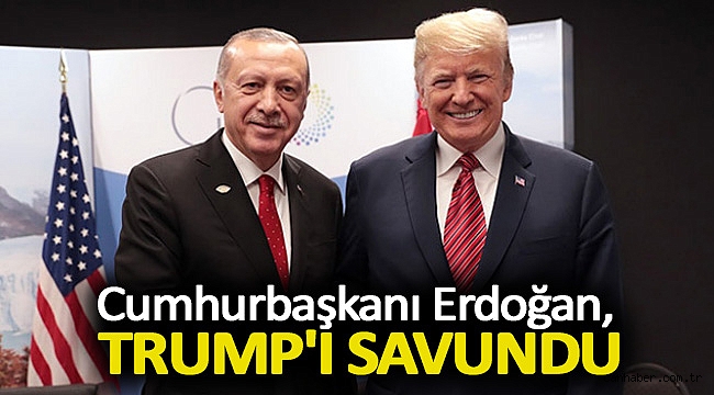 Cumhurbaşkanı Erdoğan, Trump'ı savundu