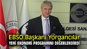 EBSO Başkanı Yorgancılar, yeni ekonomi programını değerlendirdi