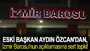Eski Başkan Aydın Özcan'dan, İzmir Barosu'nun açıklamasına sert tepki!