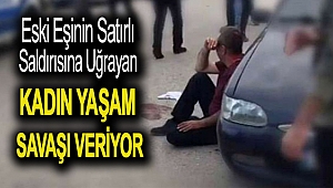 Eski eşinin satırlı saldırısına uğrayan kadın yaşam savaşı veriyor