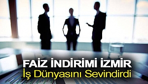 Faiz indirimi İzmir iş dünyasını sevindirdi