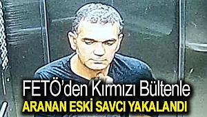 FETÖ’den kırmızı bültenle aranan eski savcı yakalandı