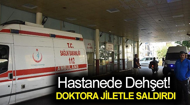 Hastanede dehşet! Doktora jiletle saldırdı