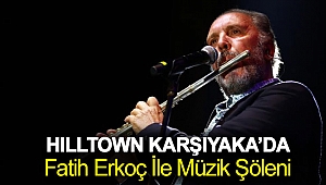 HILLTOWN KARŞIYAKA’DA FATİH ERKOÇ İLE MÜZİK ŞÖLENİ