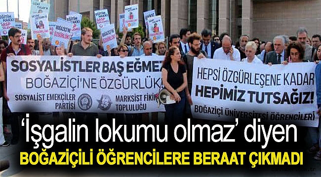 ‘İşgalin lokumu olmaz’ diyen Boğaziçili öğrencilere beraat çıkmadı