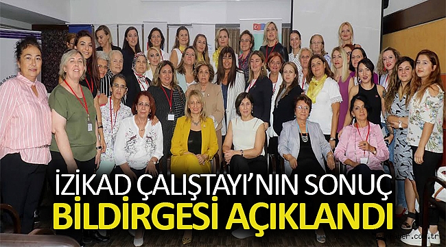 İZİKAD Çalıştayı'nın sonuç bildirgesi açıklandı