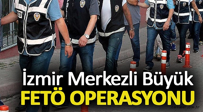İzmir merkezli büyük FETÖ operasyonu