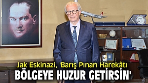 Jak Eskinazi, 'Barış Pınarı Harekâtı bölgeye huzur getirsin'