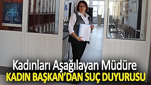 Kadınları aşağılayan müdüre kadın Başkan’dan suç duyurusu: